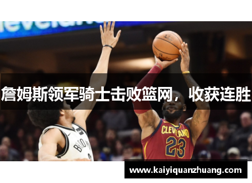 詹姆斯领军骑士击败篮网，收获连胜