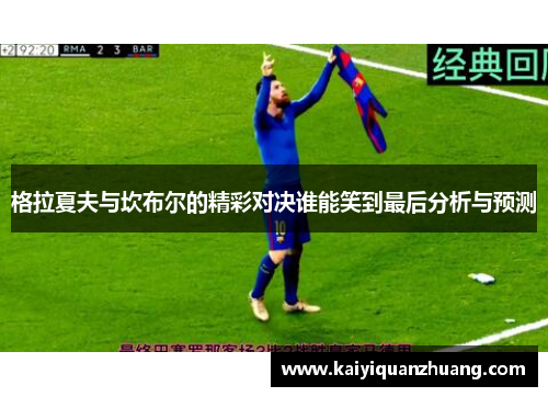 格拉夏夫与坎布尔的精彩对决谁能笑到最后分析与预测