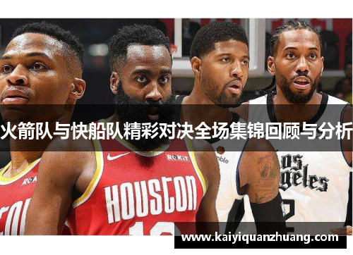 火箭队与快船队精彩对决全场集锦回顾与分析