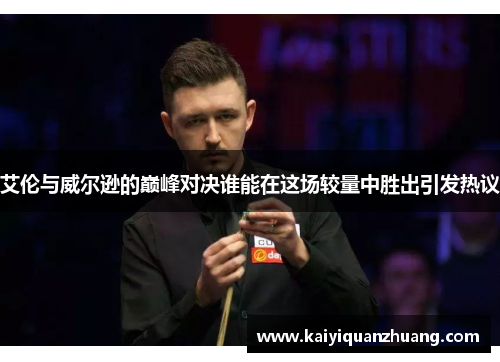 艾伦与威尔逊的巅峰对决谁能在这场较量中胜出引发热议