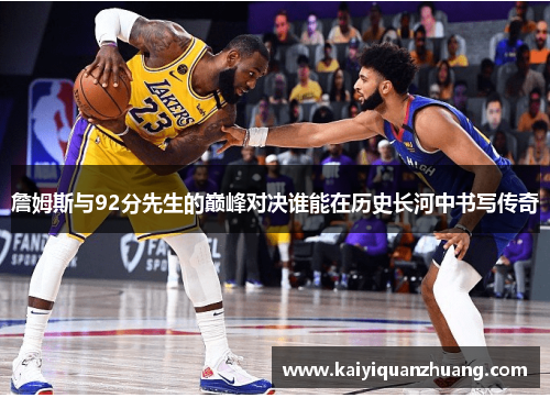 詹姆斯与92分先生的巅峰对决谁能在历史长河中书写传奇